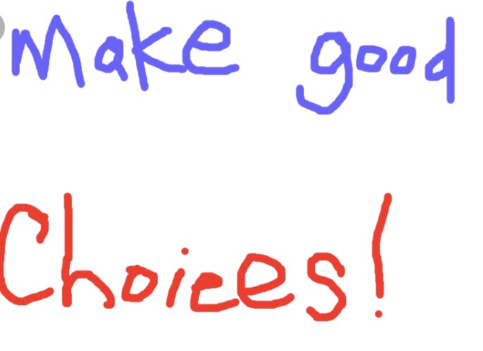 Make good choices.. Love,&nbsp;Mom